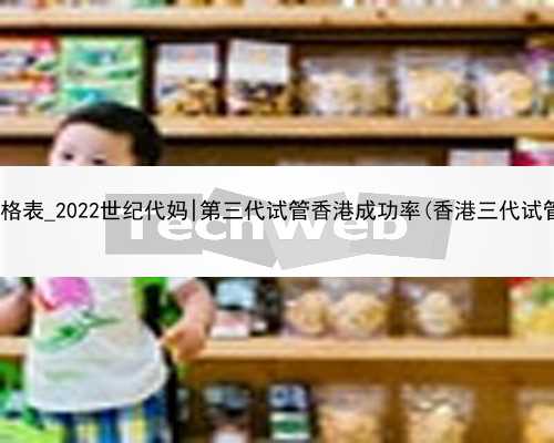 专业供卵价格表_2022世纪代妈|第三代试管香港成功率(香港三代试管的成功率)
